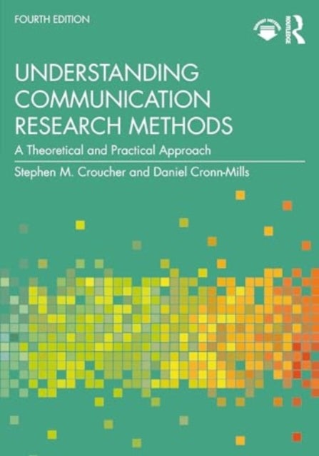 Understanding Communication Research Methods - A Theoretical and Practical Approach