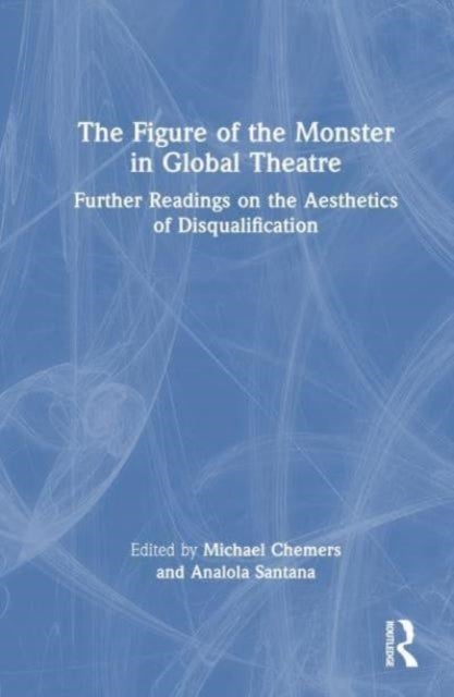The Figure of the Monster in Global Theatre - Further Readings on the Aesthetics of Disqualification