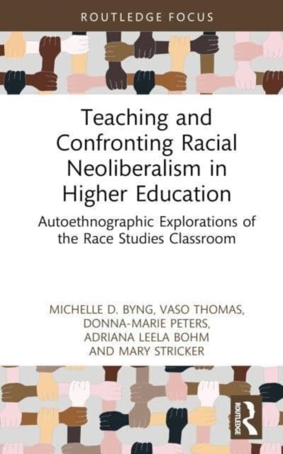 Teaching and Confronting Racial Neoliberalism in Higher Education - Autoethnographic Explorations of the Race Studies Classroom
