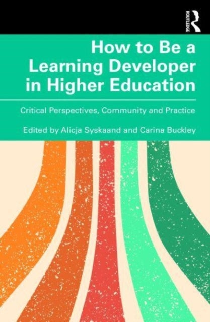 How to Be a Learning Developer in Higher Education - Critical Perspectives, Community and Practice
