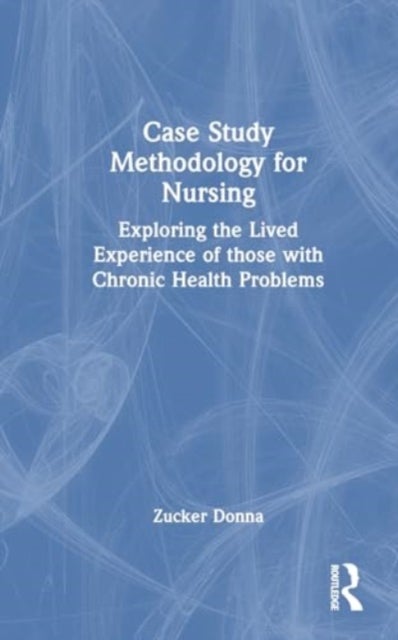 Case Study Methodology for Nursing - Exploring the Lived Experience of those with Chronic Health Problems