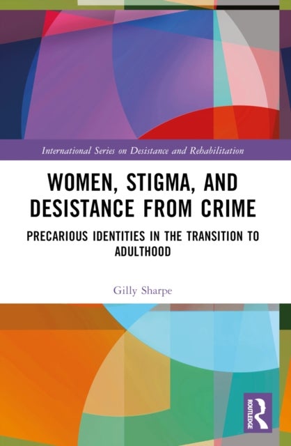 Women, Stigma, and Desistance from Crime - Precarious Identities in the Transition to Adulthood