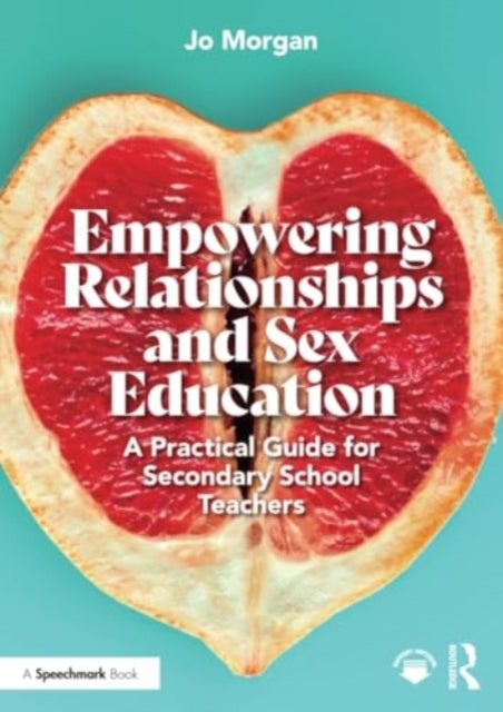 Empowering Relationships and Sex Education - A Practical Guide for Secondary School Teachers