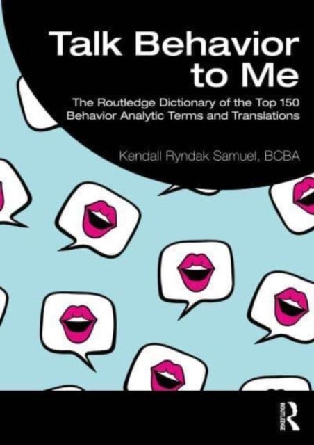 Talk Behavior to Me - The Routledge Dictionary of the Top 150 Behavior Analytic Terms and Translations