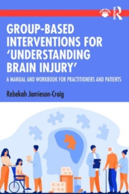 Group-Based Interventions for 'Understanding Brain Injury' - A Manual and Workbook for Practitioners and Patients
