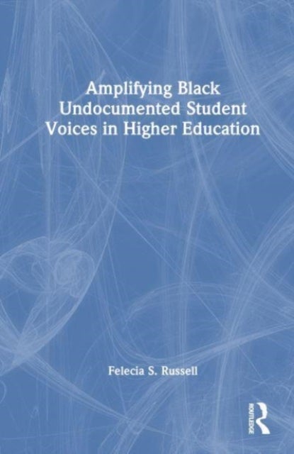 Bilde av Amplifying Black Undocumented Student Voices In Higher Education Av Felecia S. (president¿s Alliance On Higher Education And Immigration Usa) Russell