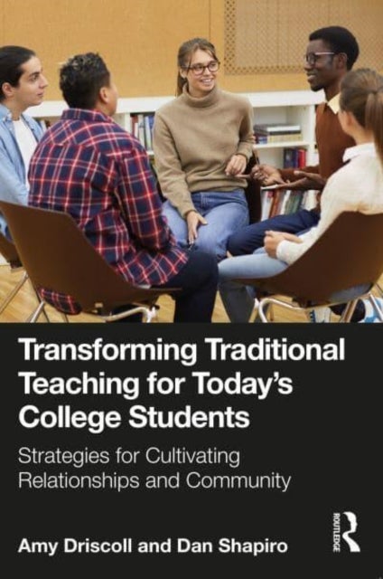 Transforming Traditional Teaching for Today's College Students - Strategies for Cultivating Relationships and Community