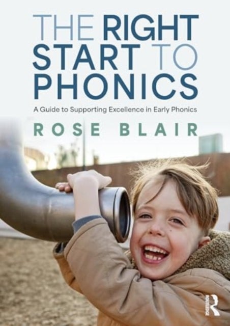 The Right Start to Phonics - A Guide to Supporting Excellence in Early Phonics