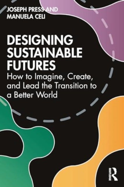 Designing Sustainable Futures - How to Imagine, Create, and Lead the Transition to a Better World