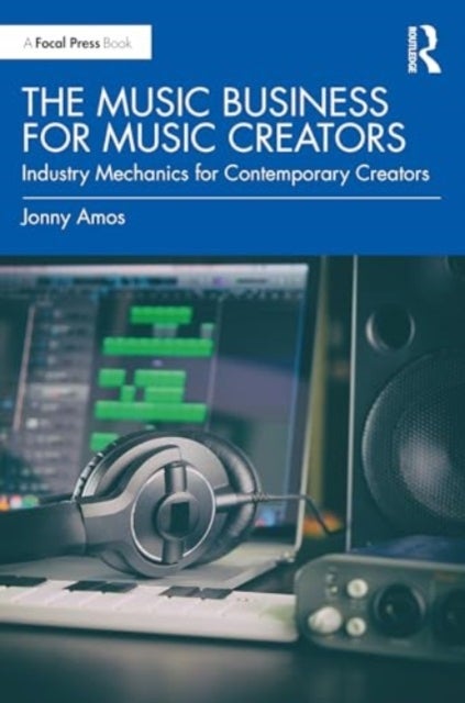 The Music Business for Music Creators - Industry Mechanics for Contemporary Creators