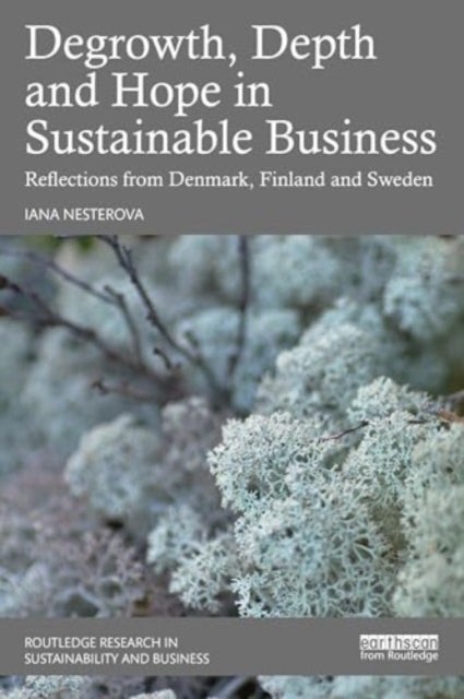 Degrowth, Depth and Hope in Sustainable Business - Reflections from Denmark, Finland and Sweden