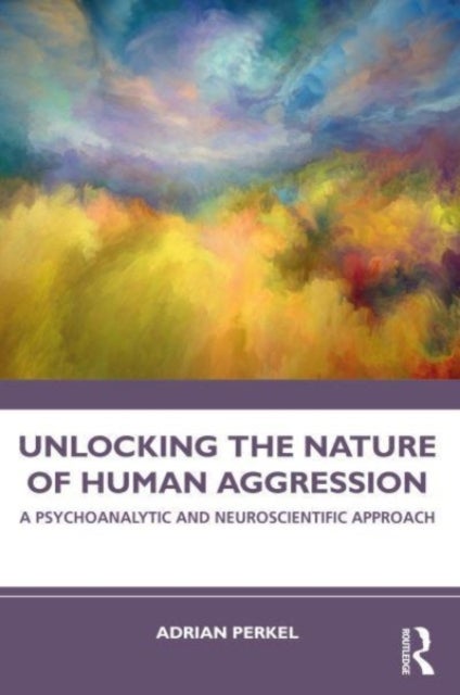 Unlocking the Nature of Human Aggression - A Psychoanalytic and Neuroscientific Approach