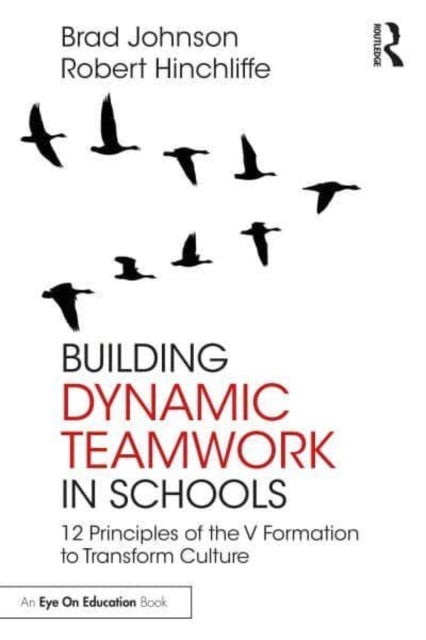 Building Dynamic Teamwork in Schools - 12 Principles of the V Formation to Transform Culture
