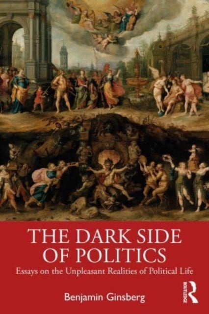 The Dark Side of Politics - Essays on the Unpleasant Realities of Political Life