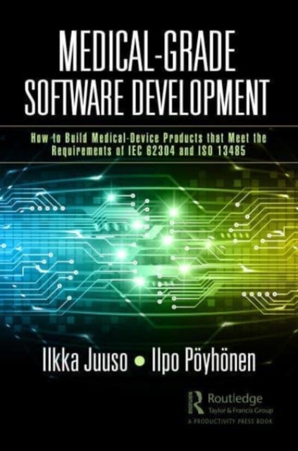 Medical-Grade Software Development - How to Build Medical-Device Products That Meet the Requirements of IEC 62304 and ISO 13485