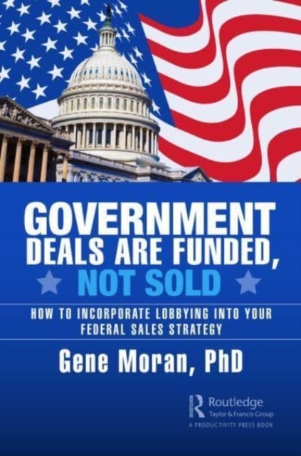 Government Deals are Funded, Not Sold - How to Incorporate Lobbying into Your Federal Sales Strategy