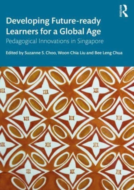 Developing Future-ready Learners for a Global Age - Pedagogical Innovations in Singapore