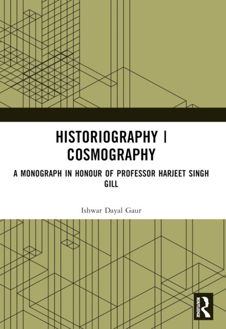Historiography / Cosmography - A Monograph in Honour of Professor Harjeet Singh Gill