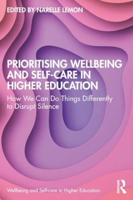 Prioritising Wellbeing and Self-Care in Higher Education - How We Can Do Things Differently to Disrupt Silence