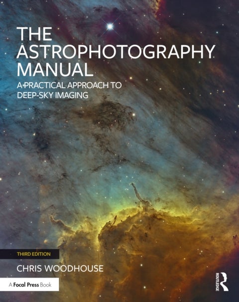 The Astrophotography Manual - A Practical Approach to Deep Sky Imaging