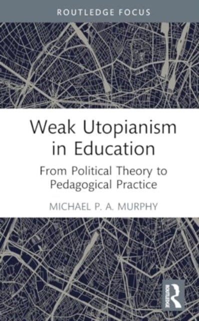 Weak Utopianism in Education - From Political Theory to Pedagogical Practice