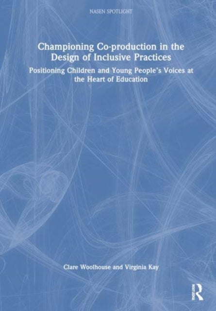 Championing Co-production in the Design of Inclusive Practices - Positioning Children and Young People¿s Voices at the Heart of Education