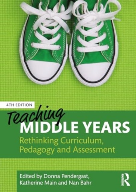 Teaching Middle Years - Rethinking Curriculum, Pedagogy, and Assessment