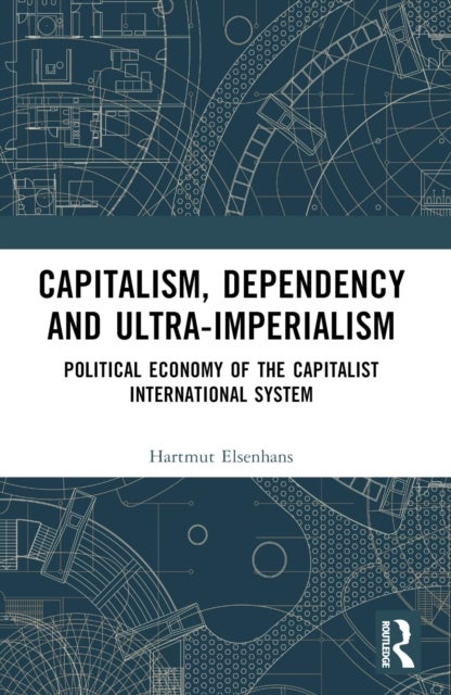 Capitalism, Dependency and Ultra-Imperialism - Political Economy of the Capitalist International System