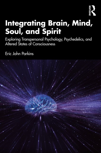 Integrating Brain, Mind, Soul, and Spirit - Exploring Transpersonal Psychology, Psychedelics, and Altered States of Consciousness
