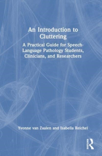 An Introduction to Cluttering - A Practical Guide for Speech-Language Pathology Students, Clinicians, and Researchers