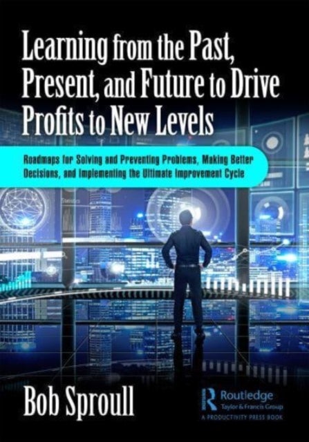 Bilde av Learning From The Past, Present, And Future To Drive Profits To New Levels Av Bob (focus And Leverage Consulting Usa) Sproull