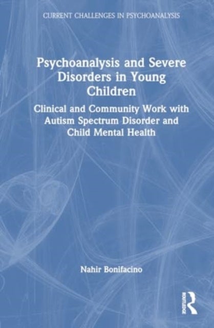 Psychoanalysis and Severe Disorders in Young Children - Clinical and Community Work with Autism Spectrum Disorder and Child Mental Health