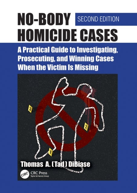 No-Body Homicide Cases - A Practical Guide to Investigating, Prosecuting, and Winning Cases When the Victim Is Missing
