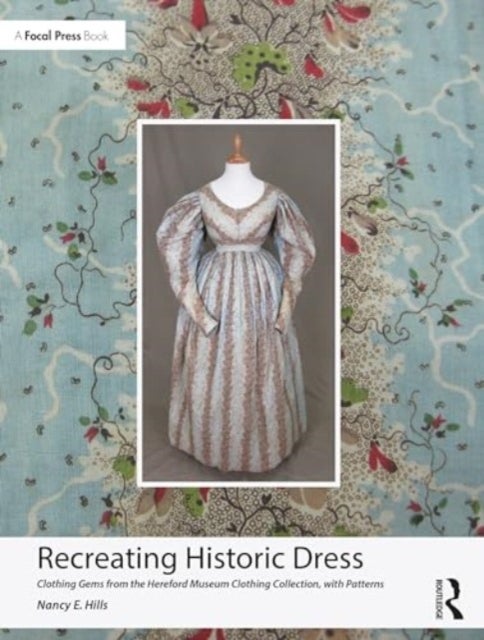 Recreating Historic Dress - Clothing Gems from the Hereford Museum Clothing Collection, with Patterns