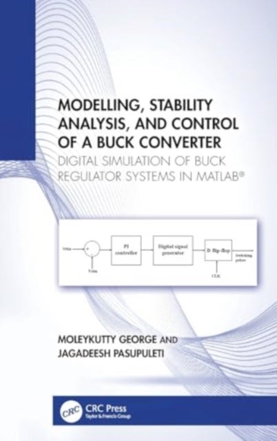 Modelling, Stability Analysis, and Control of a Buck Converter - Digital Simulation of Buck Regulator Systems in MATLAB¿
