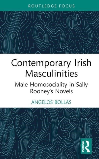 Contemporary Irish Masculinities - Male Homosociality in Sally Rooney's Novels