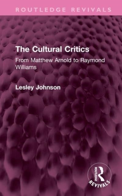 The Cultural Critics - From Matthew Arnold to Raymond Williams