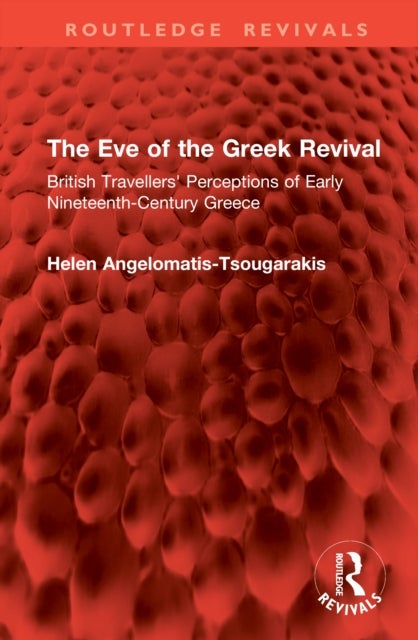 The Eve of the Greek Revival - British Travellers' Perceptions of Early Nineteenth-Century Greece