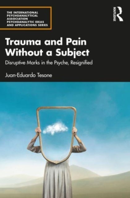 Trauma and Pain Without a Subject - Disruptive Marks in the Psyche, Resignified