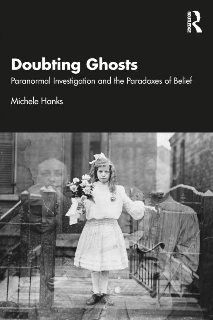 Doubting Ghosts - Paranormal Investigation and the Paradoxes of Belief