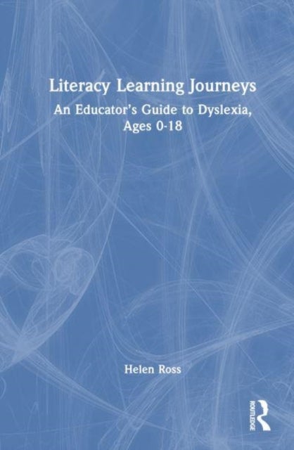 Literacy Learning Journeys - An Educator¿s Guide to Dyslexia, Ages 0-18
