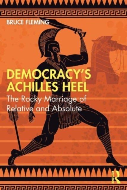 Democracy¿s Achilles Heel - The Rocky Marriage of Relative and Absolute