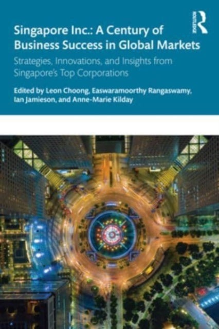 Singapore Inc.: A Century of Business Success in Global Markets - Strategies, Innovations, and Insights from Singapore's Top Corporations