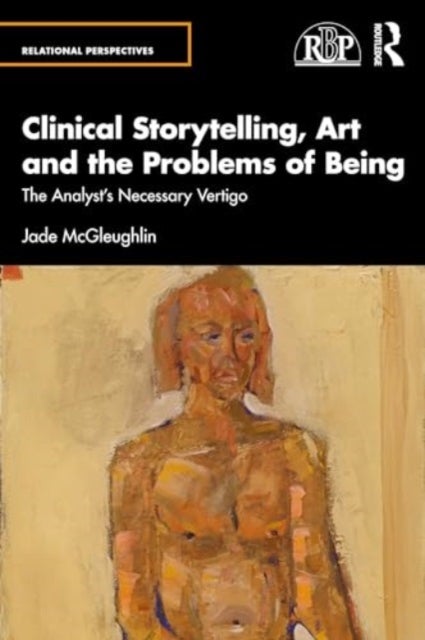 Clinical Storytelling, Art and the Problems of Being - The Analyst's Necessary Vertigo