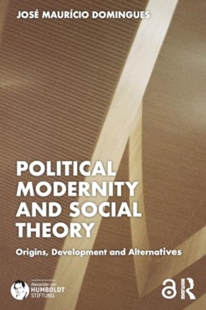 Political Modernity and Social Theory - Origins, Development and Alternatives