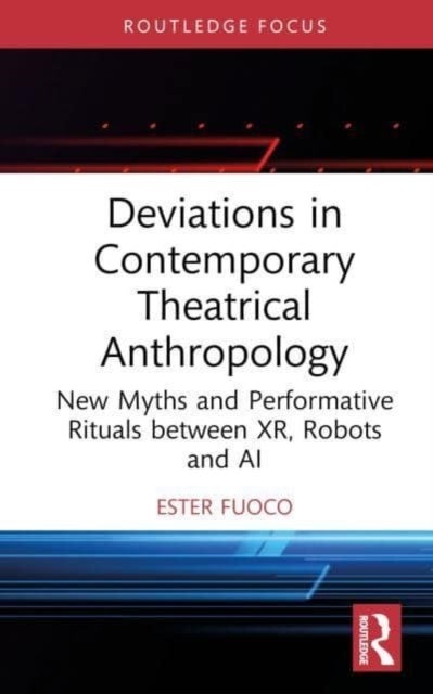 Deviations in Contemporary Theatrical Anthropology - New Myths and Performative Rituals between XR, Robots and AI