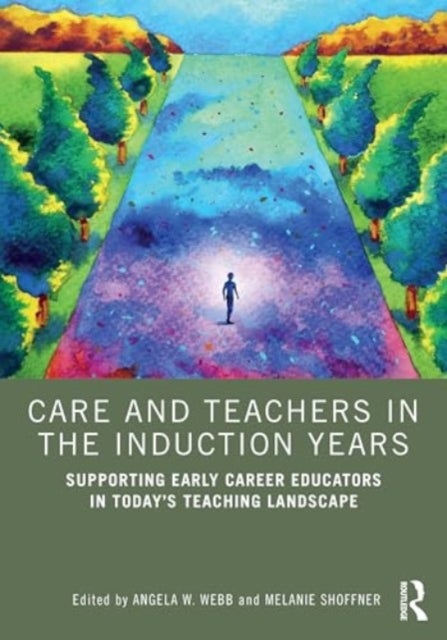 Care and Teachers in the Induction Years - Supporting Early Career Educators in Today¿s Teaching Landscape