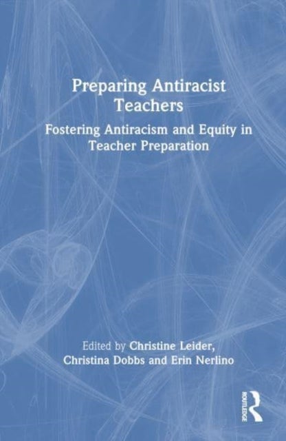 Preparing Antiracist Teachers - Fostering Antiracism and Equity in Teacher Preparation