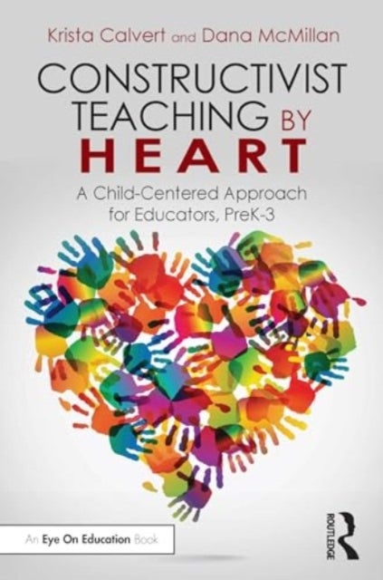 Constructivist Teaching by Heart - A Child-Centered Approach for Educators, PreK-3