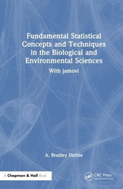 Fundamental Statistical Concepts and Techniques in the Biological and Environmental Sciences - With jamovi